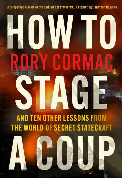 Book cover of How To Stage A Coup: And Ten Other Lessons from the World of Secret Statecraft