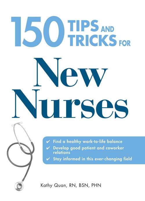 Book cover of 150 Tips and Tricks for New Nurses: Balance a hectic schedule and get the sleep you need…Avoid illness and stay positive…Continue your education and keep up with medical advances