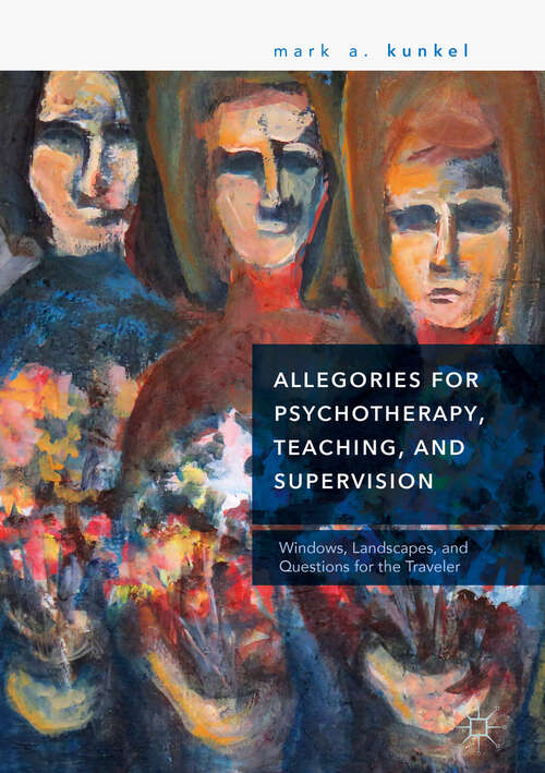 Book cover of Allegories for Psychotherapy, Teaching, and Supervision: Windows, Landscapes, and Questions for the Traveler (1st ed. 2018)