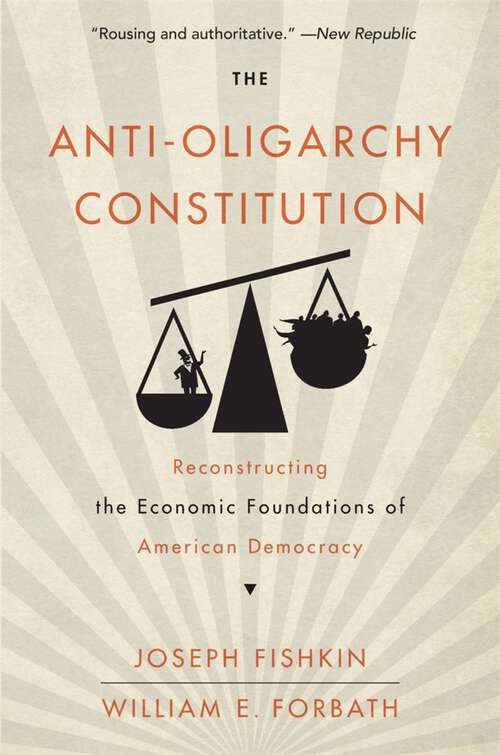 Book cover of The Anti-Oligarchy Constitution: Reconstructing the Economic Foundations of American Democracy