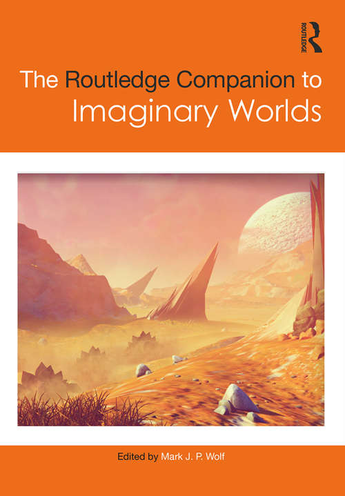 The Routledge Companion to Imaginary Worlds (Routledge Media and Cultural Studies Companions)