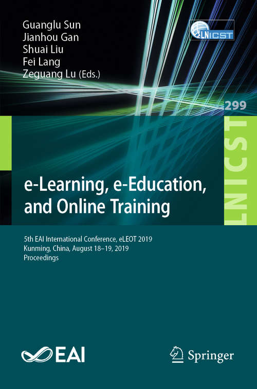 e-Learning, e-Education, and Online Training: 5th EAI International Conference, eLEOT 2019, Kunming, China, August 18–19, 2019, Proceedings (Lecture Notes of the Institute for Computer Sciences, Social Informatics and Telecommunications Engineering #299)