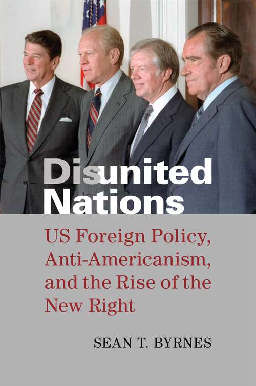 Book cover of Disunited Nations: US Foreign Policy, Anti-Americanism, and the Rise of the New Right