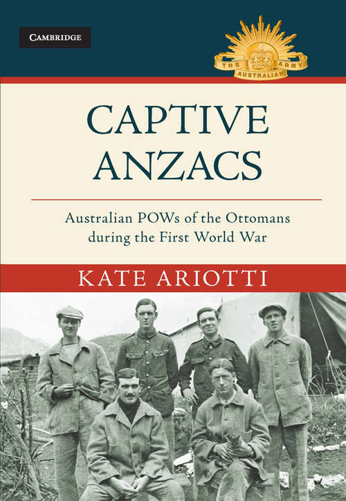Book cover of Captive Anzacs: Australian POWs of the Ottomans during the First World War (Australian Army History Series)
