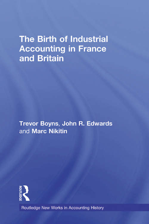 The Birth of Industrial Accounting in France and Britain (Routledge New Works in Accounting History)