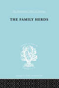 The Family Herds: A Study of Two Pastoral Tribes in East Africa, The Jie and T (International Library of Sociology #Vol. 128)