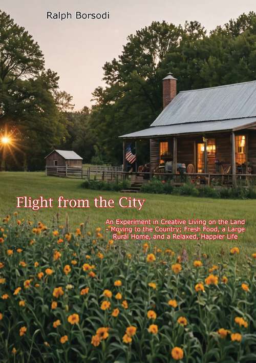 Book cover of Flight from the City: Moving to the Country; Fresh Food, a Large Rural Home, and a Relaxed, Happier Life