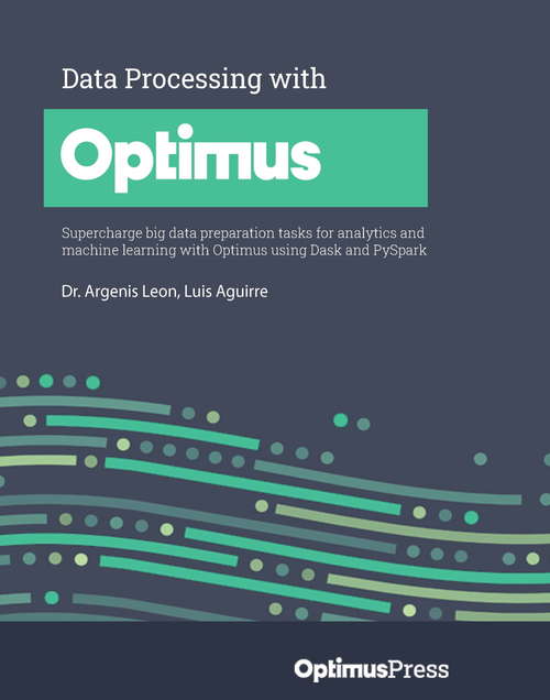 Book cover of Data Processing with Optimus: Supercharge big data preparation tasks for analytics and machine learning with Optimus using Dask and PySpark