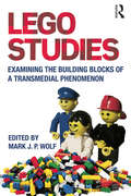 LEGO Studies: Examining the Building Blocks of a Transmedial Phenomenon