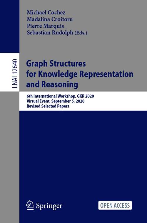 Graph Structures for Knowledge Representation and Reasoning: 6th International Workshop, GKR 2020, Virtual Event, September 5, 2020, Revised Selected Papers (Lecture Notes in Computer Science #12640)