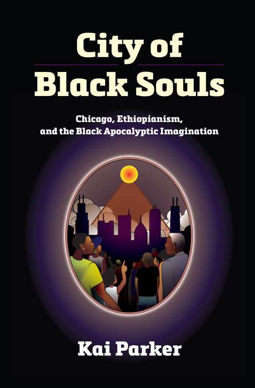 Book cover of City of Black Souls: Chicago, Ethiopianism, and the Black Apocalyptic Imagination (Politics and Culture in Modern America)