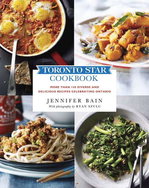 Book cover of Toronto Star Cookbook: More than 150 Diverse and Delicious Recipes Celebrating Ontario