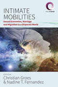 Intimate Mobilities: Sexual Economies, Marriage and Migration in a Disparate World (Worlds in Motion #3)