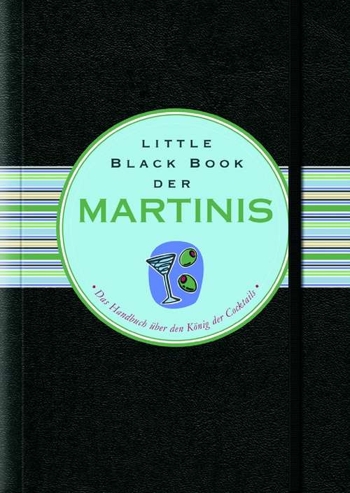 Book cover of Little Black Book der Martinis: The Essential Guide To The King Of Cocktails (Little Black Books (Deutsche Ausgabe))