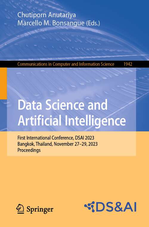 Book cover of Data Science and Artificial Intelligence: First International Conference, DSAI 2023, Bangkok, Thailand, November 27–29, 2023, Proceedings (1st ed. 2023) (Communications in Computer and Information Science #1942)