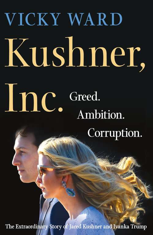 Book cover of Kushner, Inc.: Greed. Ambition. Corruption. The Extraordinary Story of Jared Kushner and Ivanka Trump