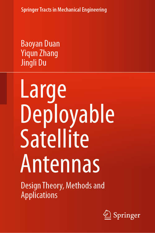 Large Deployable Satellite Antennas: Design Theory, Methods and Applications (Springer Tracts in Mechanical Engineering)