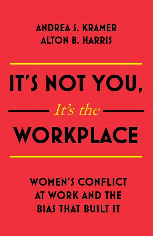 Book cover of It’s Not You, It’s the Workplace: Women’s Conflict at Work and the Bias that Built it
