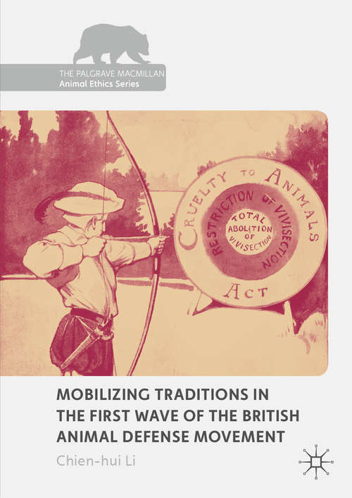 Mobilizing Traditions in the First Wave of the British Animal Defense Movement (The Palgrave Macmillan Animal Ethics Series)
