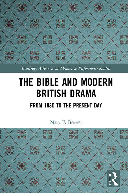 Book cover of The Bible and Modern British Drama: From 1930 to the Present Day (Routledge Advances in Theatre & Performance Studies)