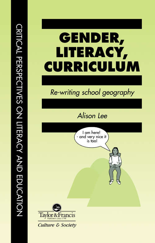 Gender, Literacy, Curriculum: Rewriting School Geography (Critical Perspectives On Literacy And Education Ser.)