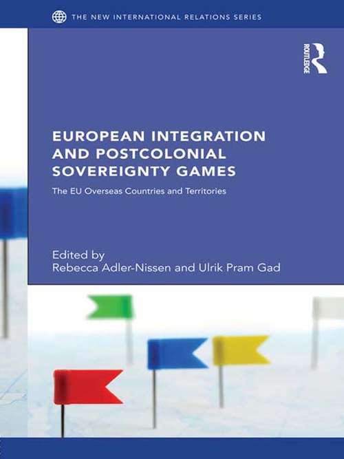 European Integration and Postcolonial Sovereignty Games: The EU Overseas Countries and Territories (New International Relations)