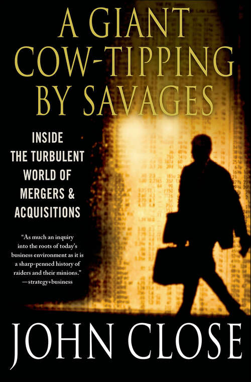 Book cover of A Giant Cow-Tipping by Savages: Inside the Turbulent World of Mergers & Acquisitions