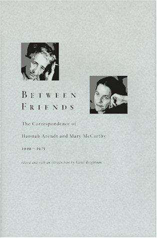 Between Friends: The Correspondence of Hannah Arendt and Mary McCarthy 1949-1975