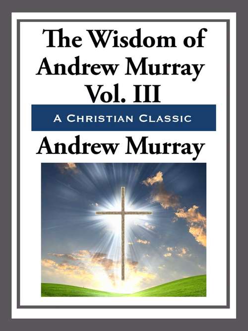 The Wisdom of Andrew Murray Volume III