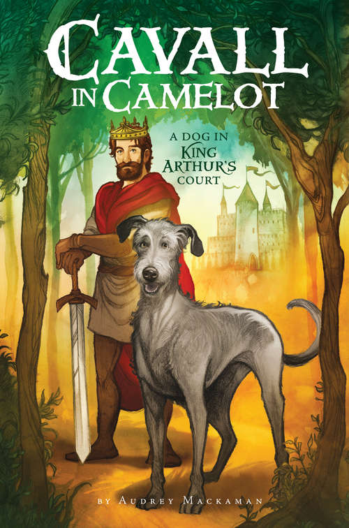 Book cover of Cavall in Camelot #1: A Dog In King Arthur's Court (Cavall in Camelot #1)