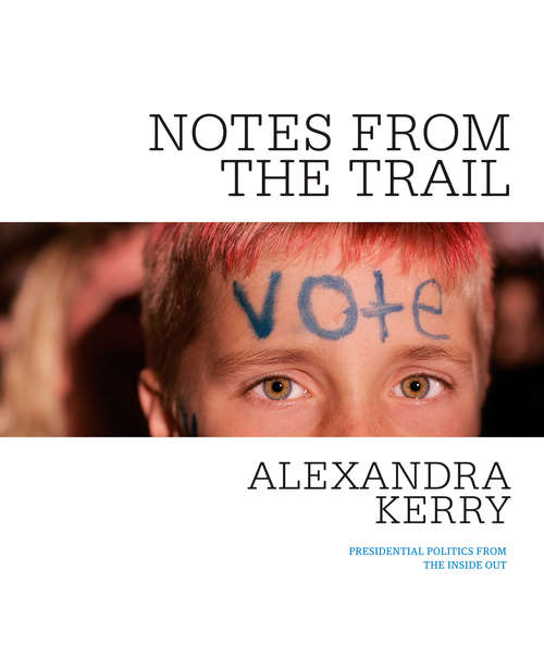 Book cover of Notes from the Trail: Presidential Politics from the Inside Out