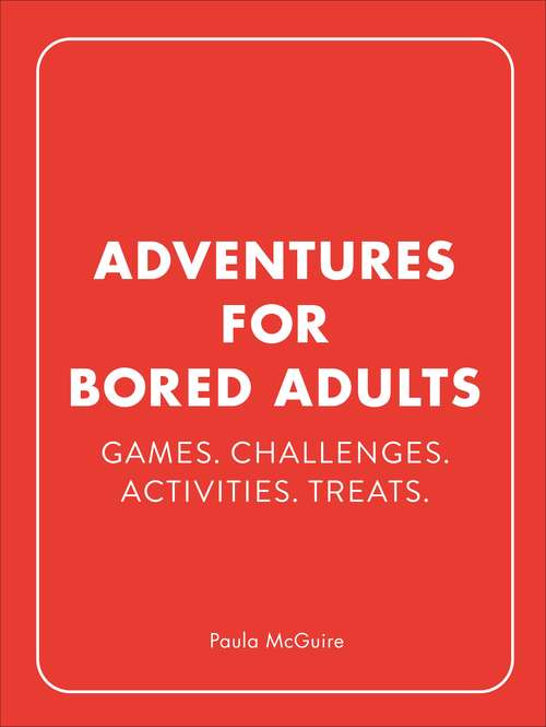 Book cover of Adventures for Bored Adults: Games. Challenges. Activities. Treats.