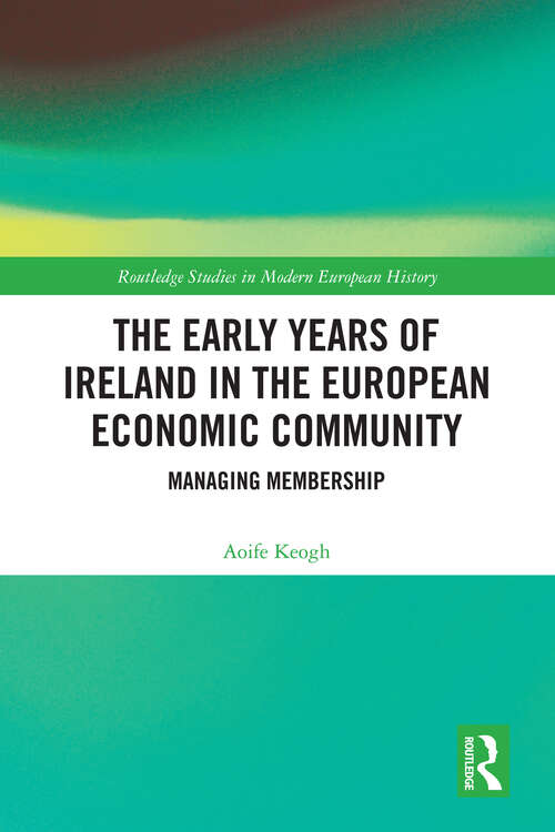 Book cover of The Early Years of Ireland in the European Economic Community: Managing Membership (1) (Routledge Studies in Modern European History)