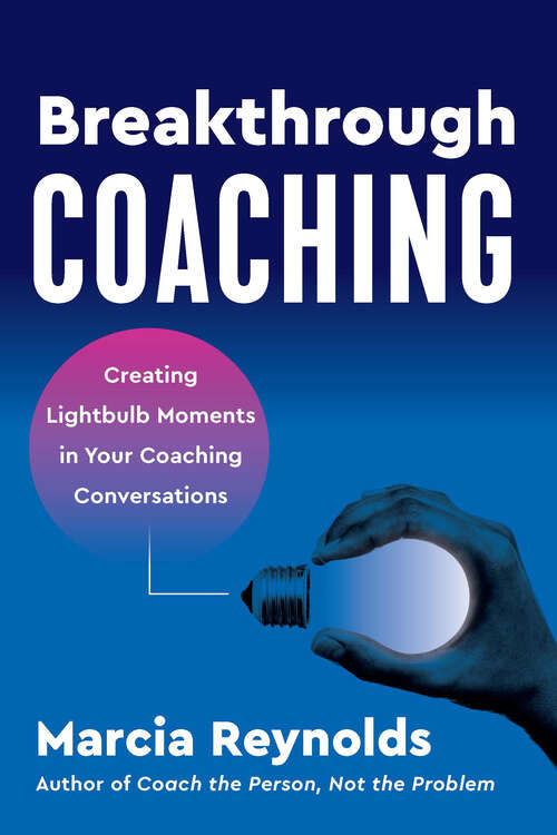 Book cover of Breakthrough Coaching: Creating Lightbulb Moments in Your Coaching Conversations (1)