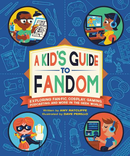 Book cover of A Kid's Guide to Fandom: Exploring Fan-Fic, Cosplay, Gaming, Podcasting, and More in the Geek World!