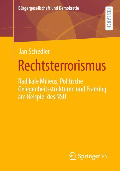 Rechtsterrorismus: Radikale Milieus, Politische Gelegenheitsstrukturen und Framing am Beispiel des NSU (Bürgergesellschaft und Demokratie)