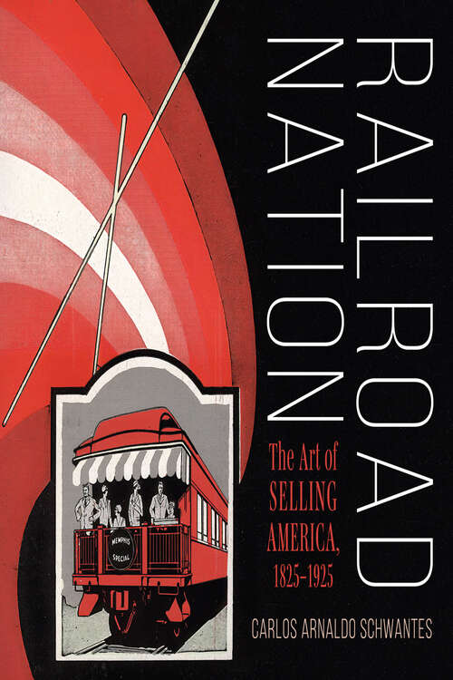 Book cover of Railroad Nation: The Art of Selling America, 1825–1925 (Railroads Past and Present)