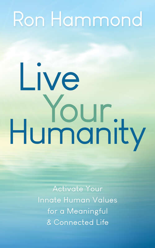 Book cover of Live Your Humanity: Activate Your Innate Human Values for a Meaningful and Connected Life