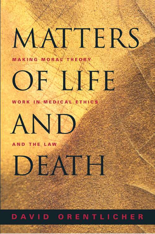 Matters of Life and Death: Making Moral Theory Work in Medical Ethics and the Law
