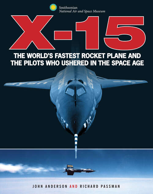 Book cover of X-15: The World's Fastest Rocket Plane and the Pilots Who Ushered in the Space Age (Smithsonian Ser.)