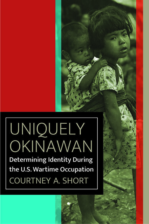 Book cover of Uniquely Okinawan: Determining Identity During the U.S. Wartime Occupation (1) (World War II: The Global, Human, and Ethical Dimension)