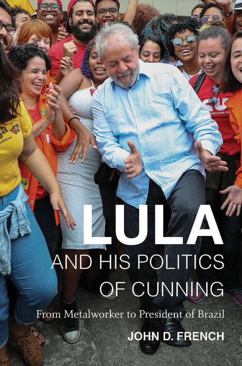 Book cover of Lula and His Politics of Cunning: From Metalworker to President of Brazil