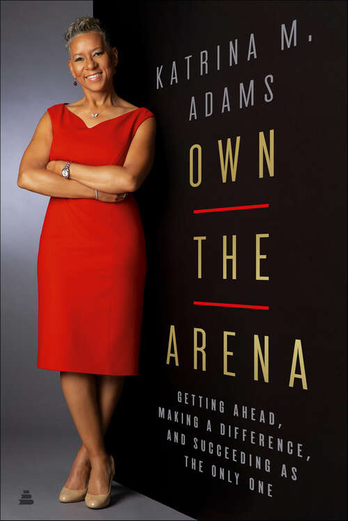 Book cover of Own the Arena: Getting Ahead, Making a Difference, and Succeeding as the Only One