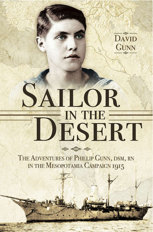 Sailor in the Desert: The Adventures of Philip Gunn, DSM, RN in the Mesopotamia Campaign, 1915
