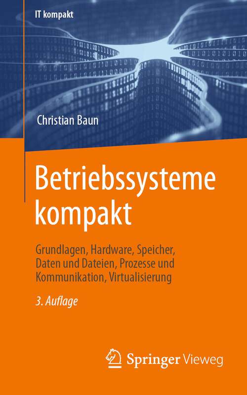 Book cover of Betriebssysteme kompakt: Grundlagen, Hardware, Speicher, Daten und Dateien, Prozesse und Kommunikation, Virtualisierung (3. Aufl. 2022) (IT kompakt)