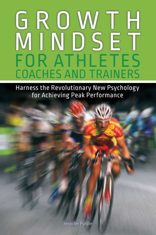 Book cover of Growth Mindset for Athletes, Coaches and Trainers: Harness the Revolutionary New Psychology for Achieving Peak Performance
