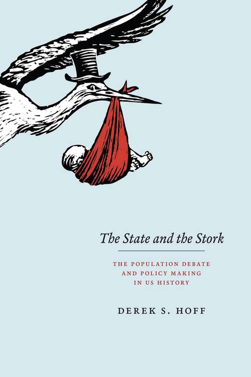 Book cover of The State and the Stork: The Population Debate and Policy Making in US History