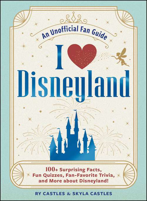 Book cover of I Love Disneyland: 100+ Surprising Facts, Fun Quizzes, Fan-Favorite Trivia, and More about Disneyland! (I Love Disney Gift Book Series)