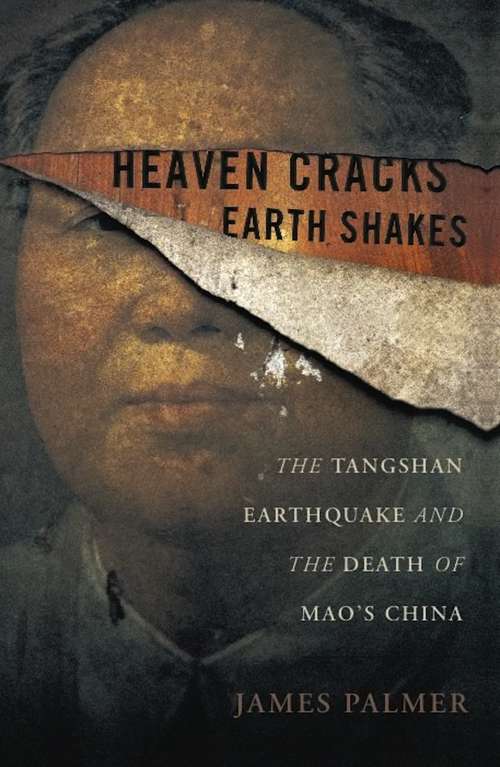 Book cover of Heaven Cracks, Earth Shakes: The Tangshan Earthquake and the Death of Mao's China