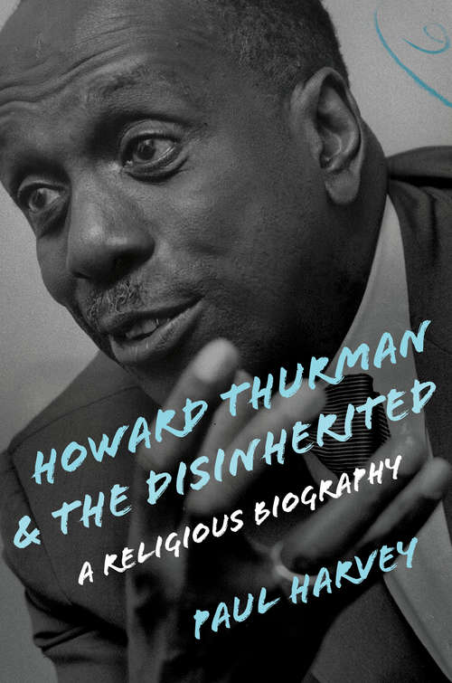 Howard Thurman and the Disinherited: A Religious Biography (Library of Religious Biography (LRB))